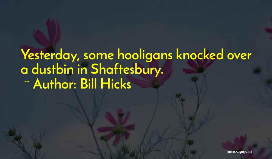 Bill Hicks Quotes: Yesterday, Some Hooligans Knocked Over A Dustbin In Shaftesbury.