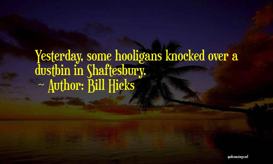 Bill Hicks Quotes: Yesterday, Some Hooligans Knocked Over A Dustbin In Shaftesbury.