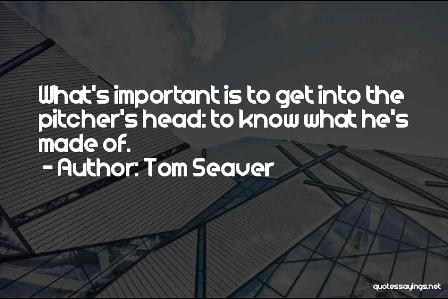 Tom Seaver Quotes: What's Important Is To Get Into The Pitcher's Head: To Know What He's Made Of.