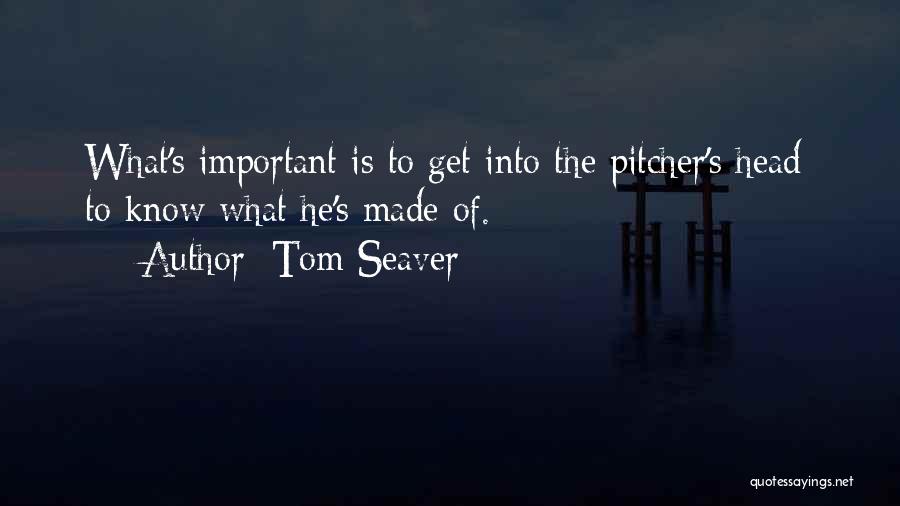 Tom Seaver Quotes: What's Important Is To Get Into The Pitcher's Head: To Know What He's Made Of.