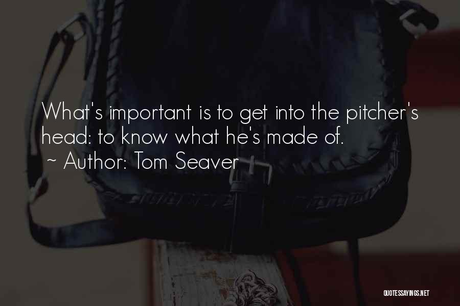 Tom Seaver Quotes: What's Important Is To Get Into The Pitcher's Head: To Know What He's Made Of.