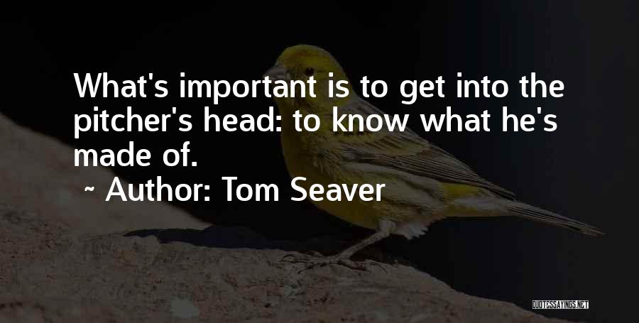 Tom Seaver Quotes: What's Important Is To Get Into The Pitcher's Head: To Know What He's Made Of.