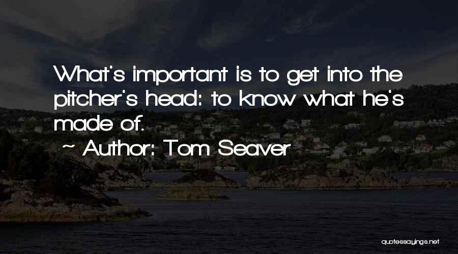 Tom Seaver Quotes: What's Important Is To Get Into The Pitcher's Head: To Know What He's Made Of.