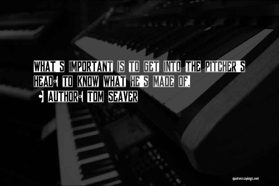 Tom Seaver Quotes: What's Important Is To Get Into The Pitcher's Head: To Know What He's Made Of.