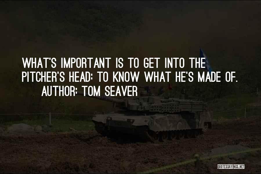 Tom Seaver Quotes: What's Important Is To Get Into The Pitcher's Head: To Know What He's Made Of.