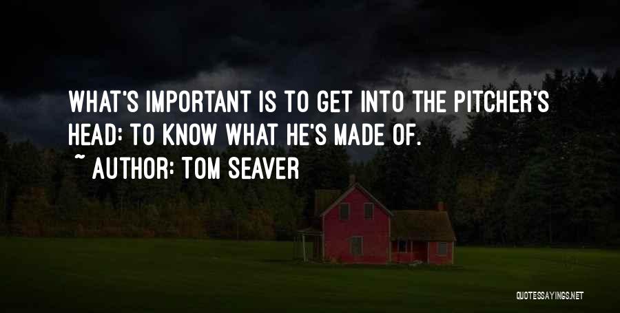 Tom Seaver Quotes: What's Important Is To Get Into The Pitcher's Head: To Know What He's Made Of.