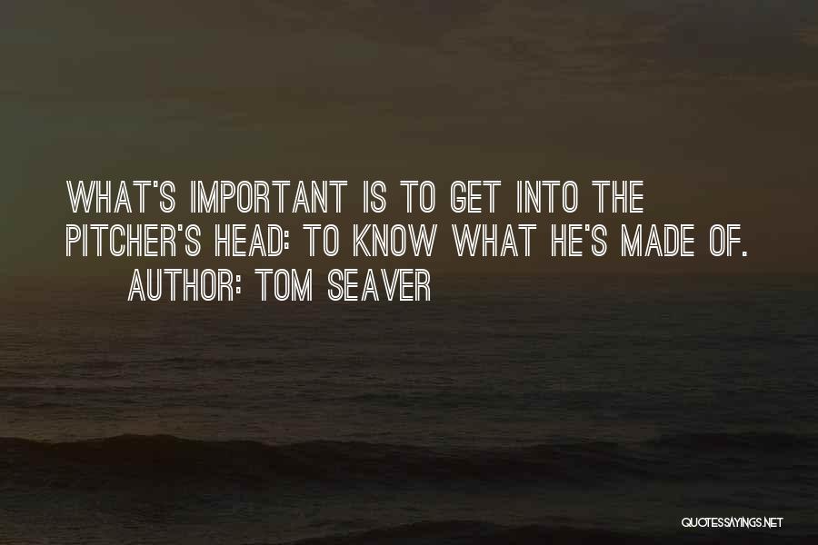 Tom Seaver Quotes: What's Important Is To Get Into The Pitcher's Head: To Know What He's Made Of.