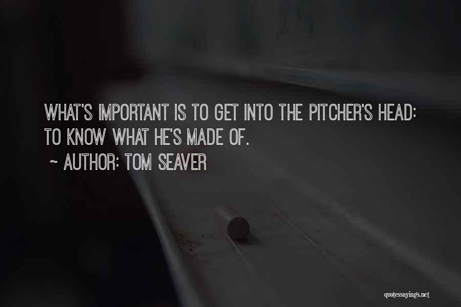 Tom Seaver Quotes: What's Important Is To Get Into The Pitcher's Head: To Know What He's Made Of.