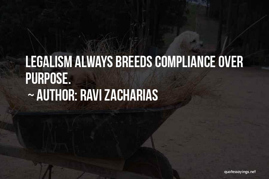 Ravi Zacharias Quotes: Legalism Always Breeds Compliance Over Purpose.