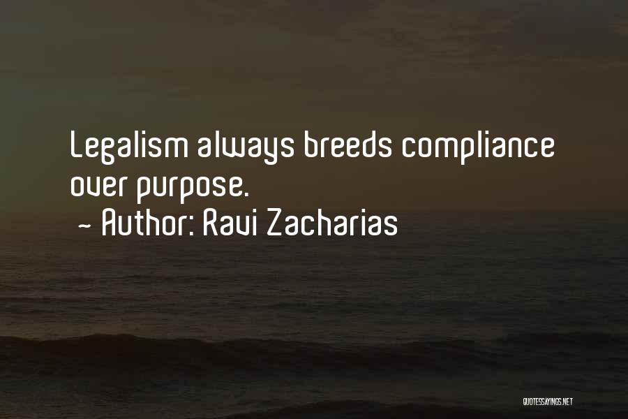 Ravi Zacharias Quotes: Legalism Always Breeds Compliance Over Purpose.