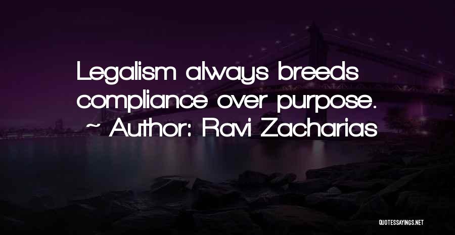 Ravi Zacharias Quotes: Legalism Always Breeds Compliance Over Purpose.
