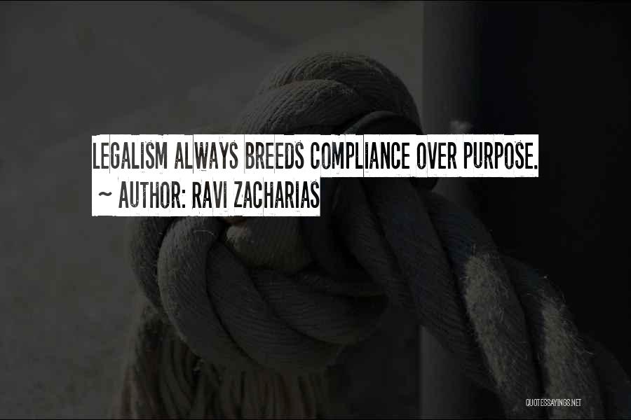 Ravi Zacharias Quotes: Legalism Always Breeds Compliance Over Purpose.