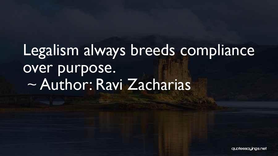 Ravi Zacharias Quotes: Legalism Always Breeds Compliance Over Purpose.