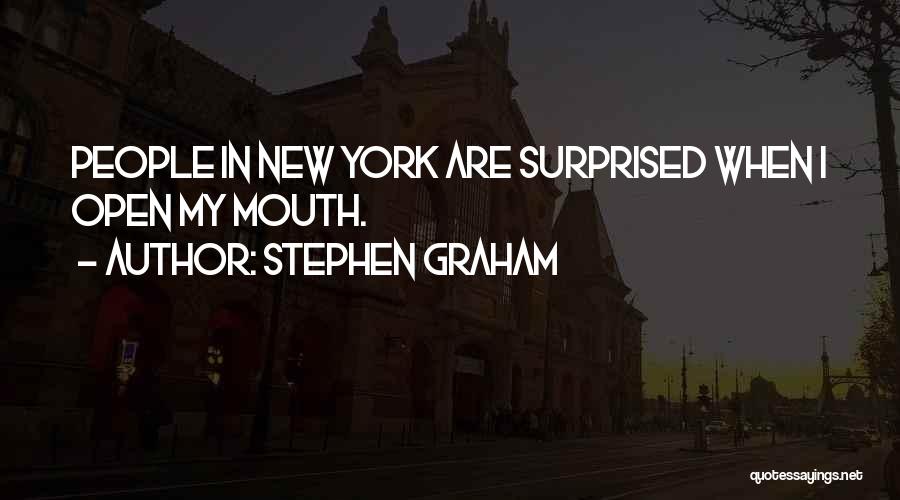 Stephen Graham Quotes: People In New York Are Surprised When I Open My Mouth.