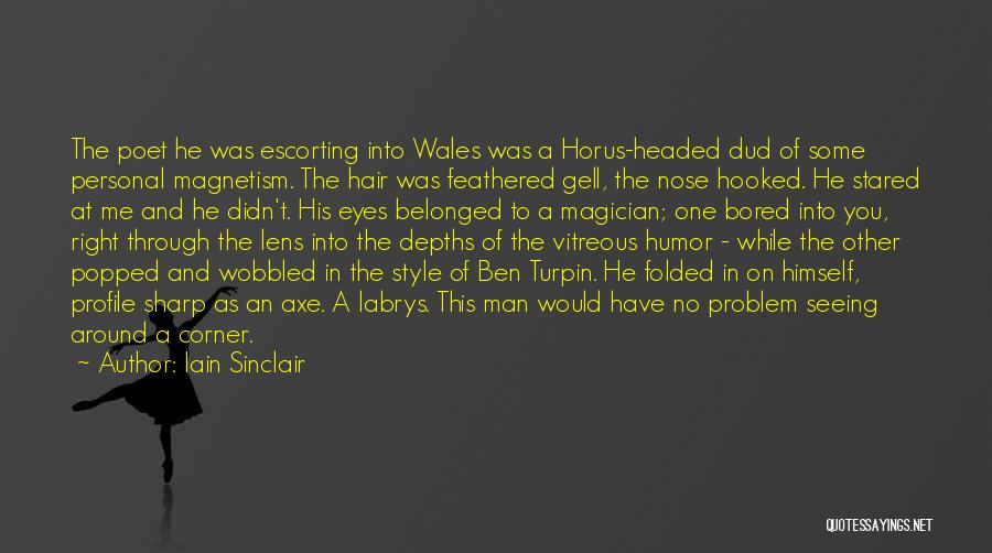 Iain Sinclair Quotes: The Poet He Was Escorting Into Wales Was A Horus-headed Dud Of Some Personal Magnetism. The Hair Was Feathered Gell,