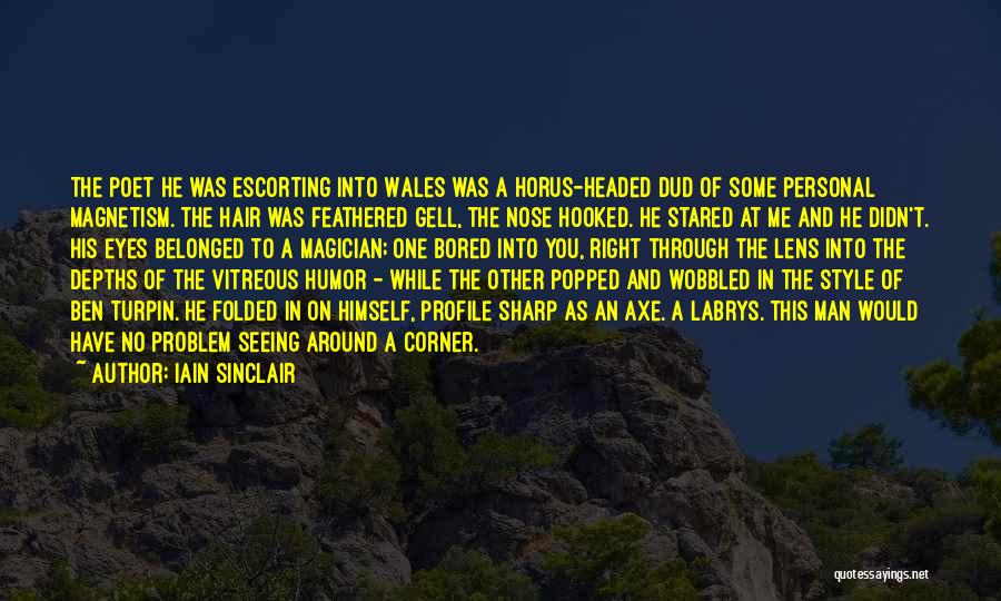 Iain Sinclair Quotes: The Poet He Was Escorting Into Wales Was A Horus-headed Dud Of Some Personal Magnetism. The Hair Was Feathered Gell,