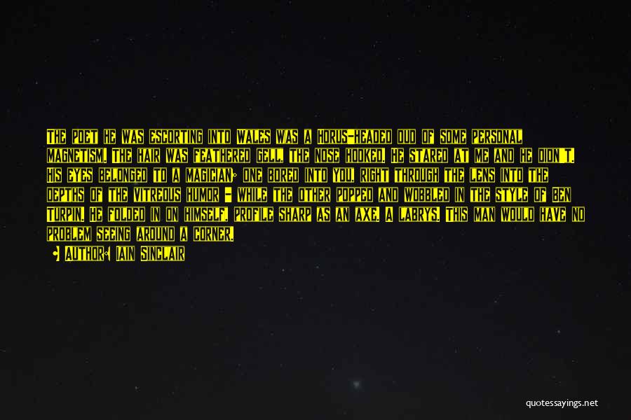 Iain Sinclair Quotes: The Poet He Was Escorting Into Wales Was A Horus-headed Dud Of Some Personal Magnetism. The Hair Was Feathered Gell,