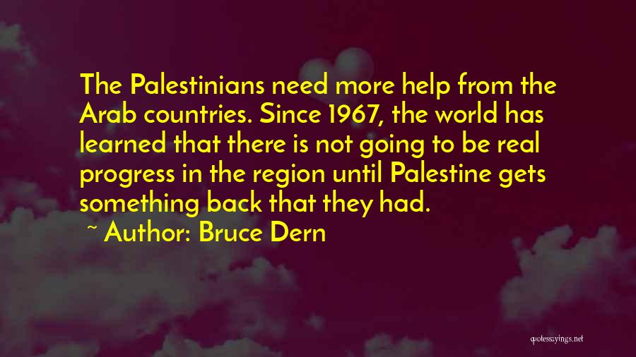 Bruce Dern Quotes: The Palestinians Need More Help From The Arab Countries. Since 1967, The World Has Learned That There Is Not Going