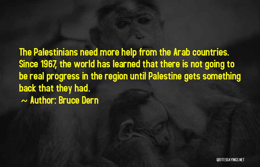 Bruce Dern Quotes: The Palestinians Need More Help From The Arab Countries. Since 1967, The World Has Learned That There Is Not Going