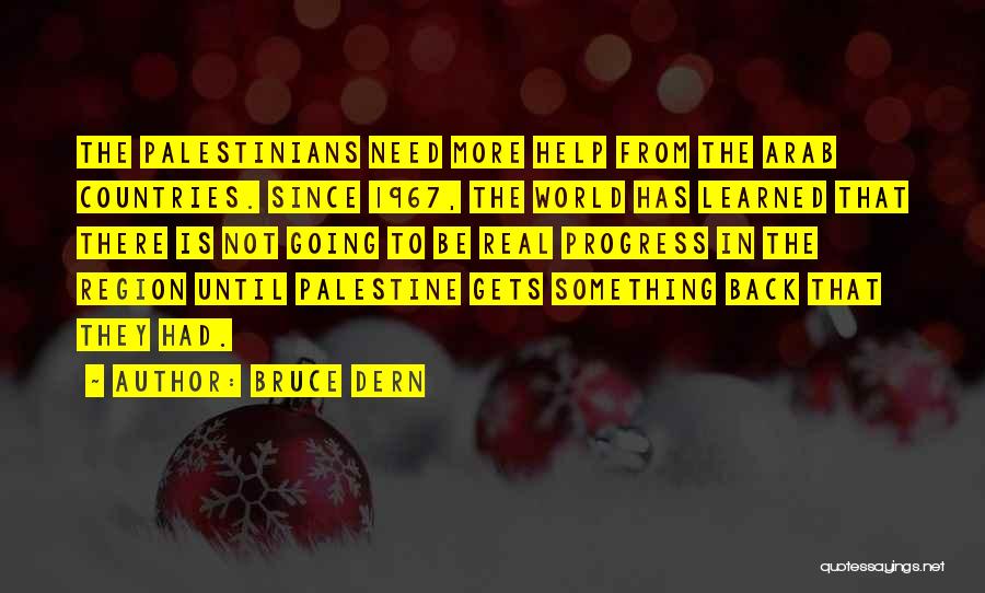 Bruce Dern Quotes: The Palestinians Need More Help From The Arab Countries. Since 1967, The World Has Learned That There Is Not Going