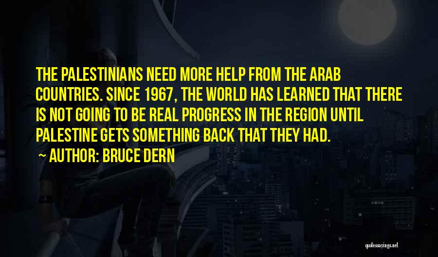 Bruce Dern Quotes: The Palestinians Need More Help From The Arab Countries. Since 1967, The World Has Learned That There Is Not Going