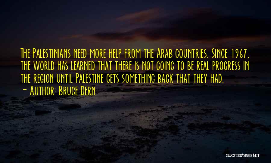 Bruce Dern Quotes: The Palestinians Need More Help From The Arab Countries. Since 1967, The World Has Learned That There Is Not Going