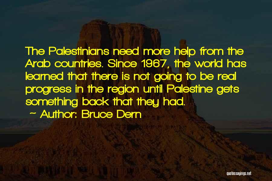 Bruce Dern Quotes: The Palestinians Need More Help From The Arab Countries. Since 1967, The World Has Learned That There Is Not Going