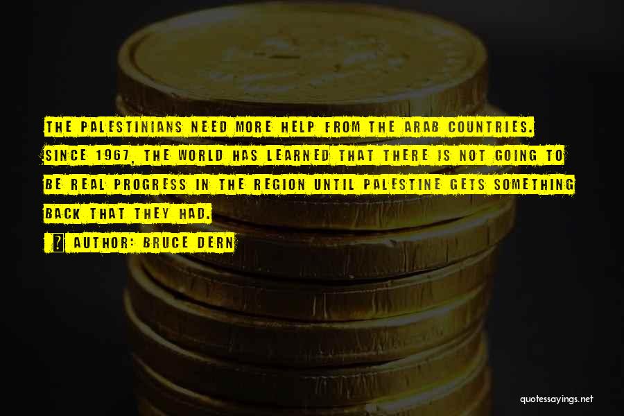 Bruce Dern Quotes: The Palestinians Need More Help From The Arab Countries. Since 1967, The World Has Learned That There Is Not Going