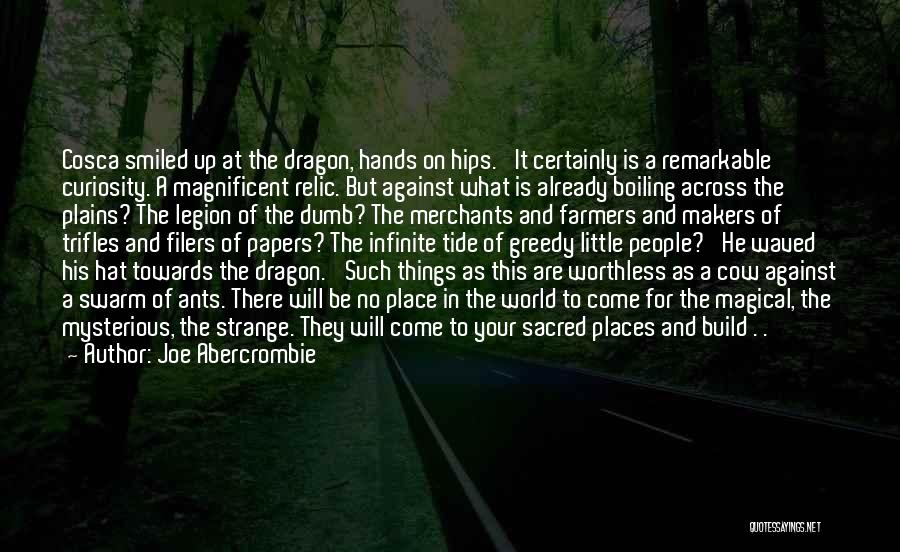 Joe Abercrombie Quotes: Cosca Smiled Up At The Dragon, Hands On Hips. 'it Certainly Is A Remarkable Curiosity. A Magnificent Relic. But Against