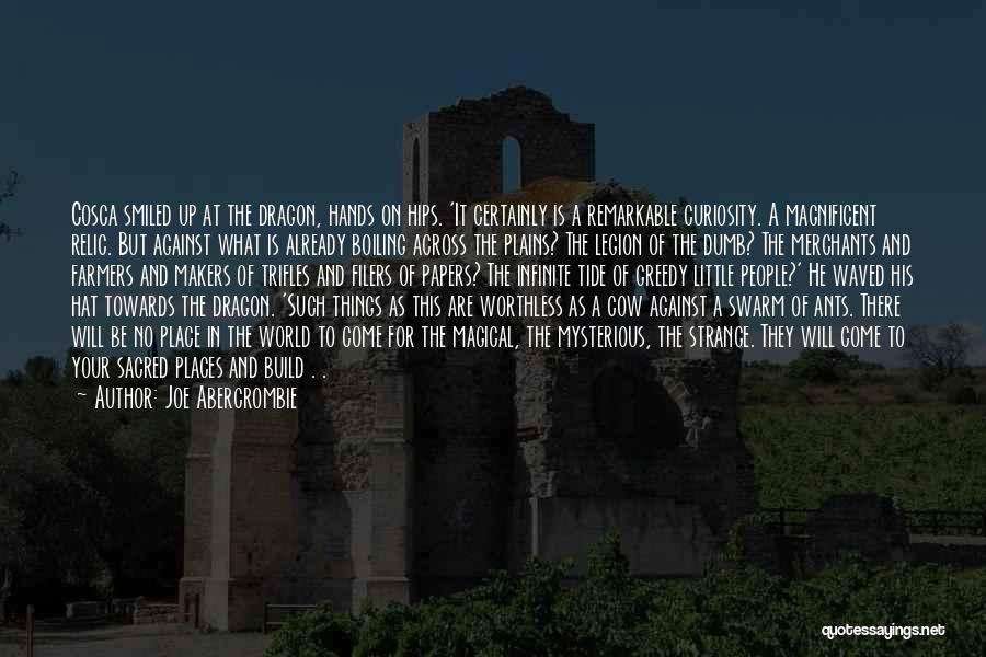 Joe Abercrombie Quotes: Cosca Smiled Up At The Dragon, Hands On Hips. 'it Certainly Is A Remarkable Curiosity. A Magnificent Relic. But Against