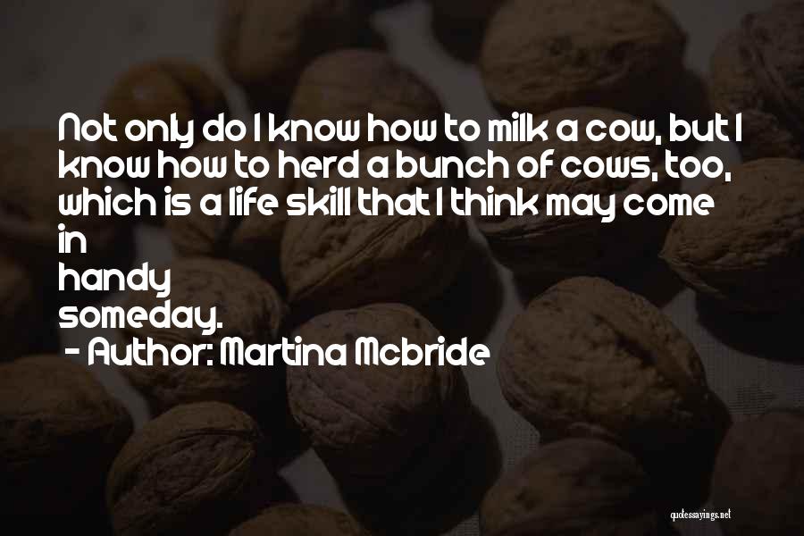 Martina Mcbride Quotes: Not Only Do I Know How To Milk A Cow, But I Know How To Herd A Bunch Of Cows,