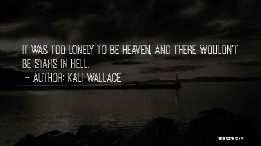 Kali Wallace Quotes: It Was Too Lonely To Be Heaven, And There Wouldn't Be Stars In Hell.