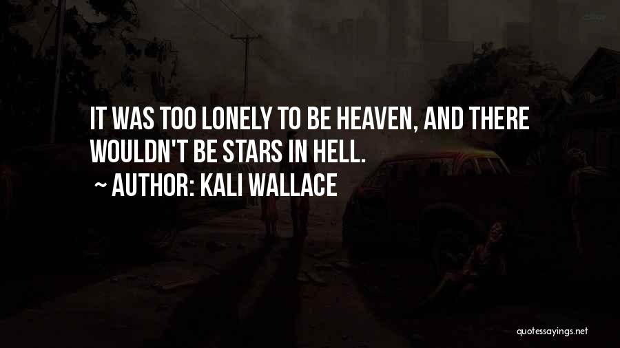 Kali Wallace Quotes: It Was Too Lonely To Be Heaven, And There Wouldn't Be Stars In Hell.
