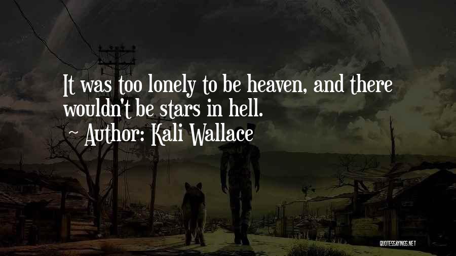 Kali Wallace Quotes: It Was Too Lonely To Be Heaven, And There Wouldn't Be Stars In Hell.