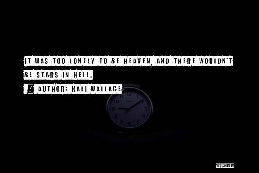 Kali Wallace Quotes: It Was Too Lonely To Be Heaven, And There Wouldn't Be Stars In Hell.