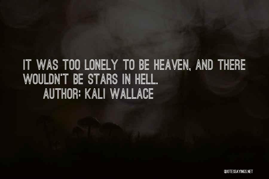 Kali Wallace Quotes: It Was Too Lonely To Be Heaven, And There Wouldn't Be Stars In Hell.