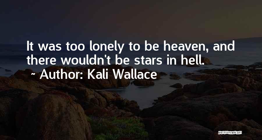 Kali Wallace Quotes: It Was Too Lonely To Be Heaven, And There Wouldn't Be Stars In Hell.