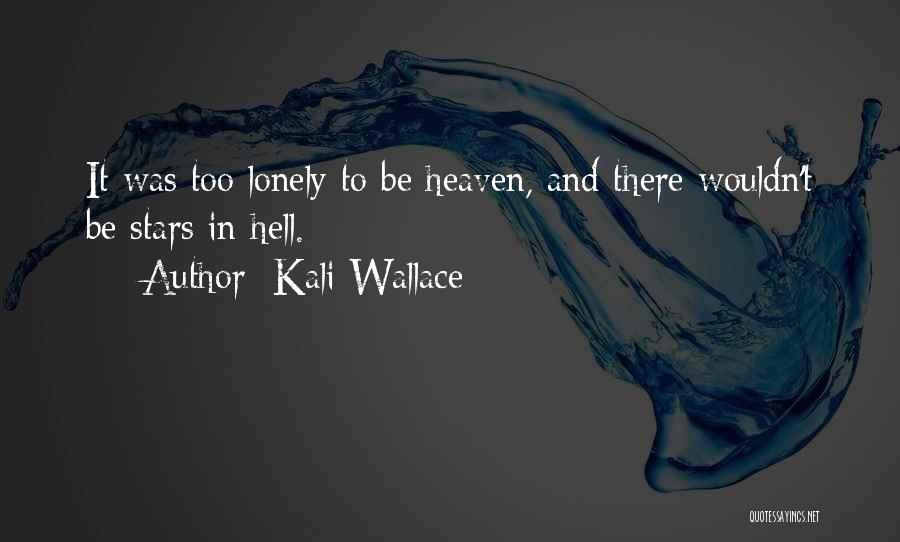 Kali Wallace Quotes: It Was Too Lonely To Be Heaven, And There Wouldn't Be Stars In Hell.