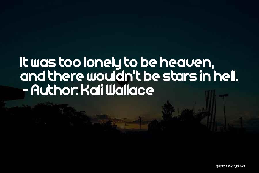 Kali Wallace Quotes: It Was Too Lonely To Be Heaven, And There Wouldn't Be Stars In Hell.