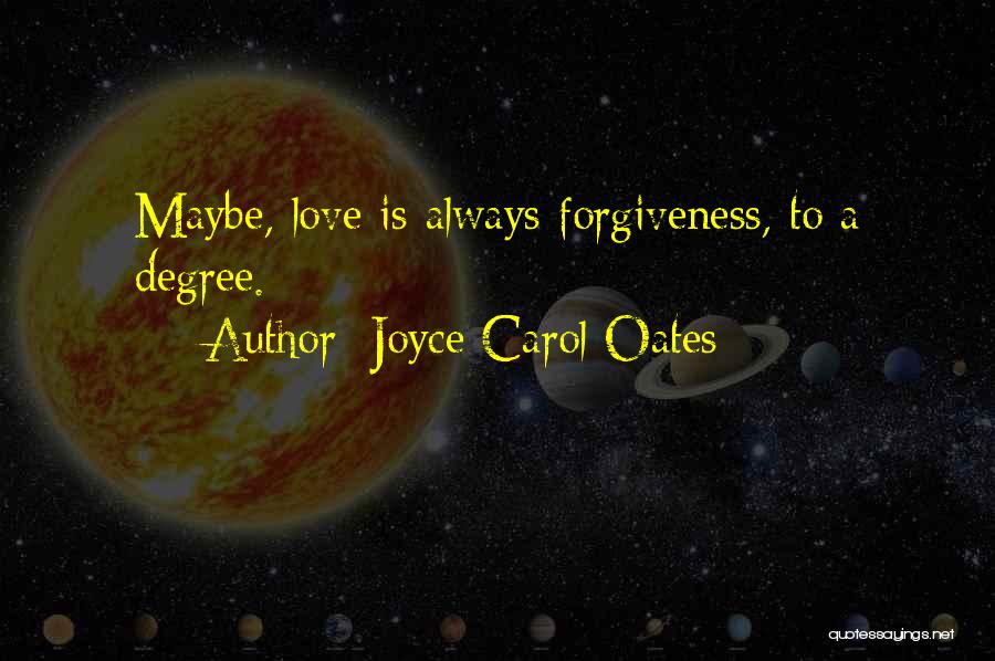 Joyce Carol Oates Quotes: Maybe, Love Is Always Forgiveness, To A Degree.