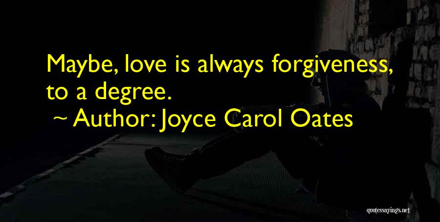 Joyce Carol Oates Quotes: Maybe, Love Is Always Forgiveness, To A Degree.