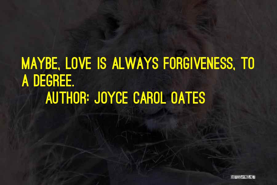 Joyce Carol Oates Quotes: Maybe, Love Is Always Forgiveness, To A Degree.