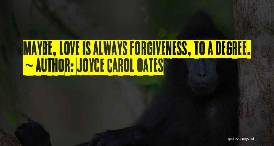 Joyce Carol Oates Quotes: Maybe, Love Is Always Forgiveness, To A Degree.