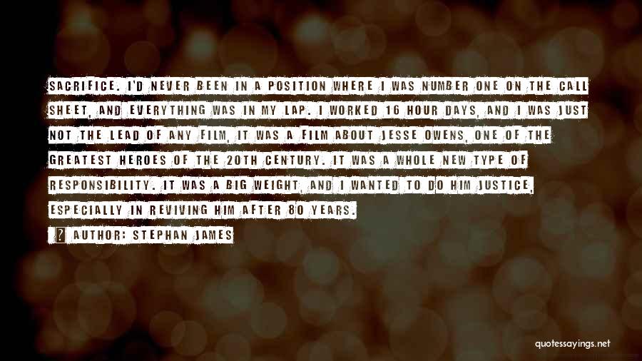 Stephan James Quotes: Sacrifice. I'd Never Been In A Position Where I Was Number One On The Call Sheet, And Everything Was In