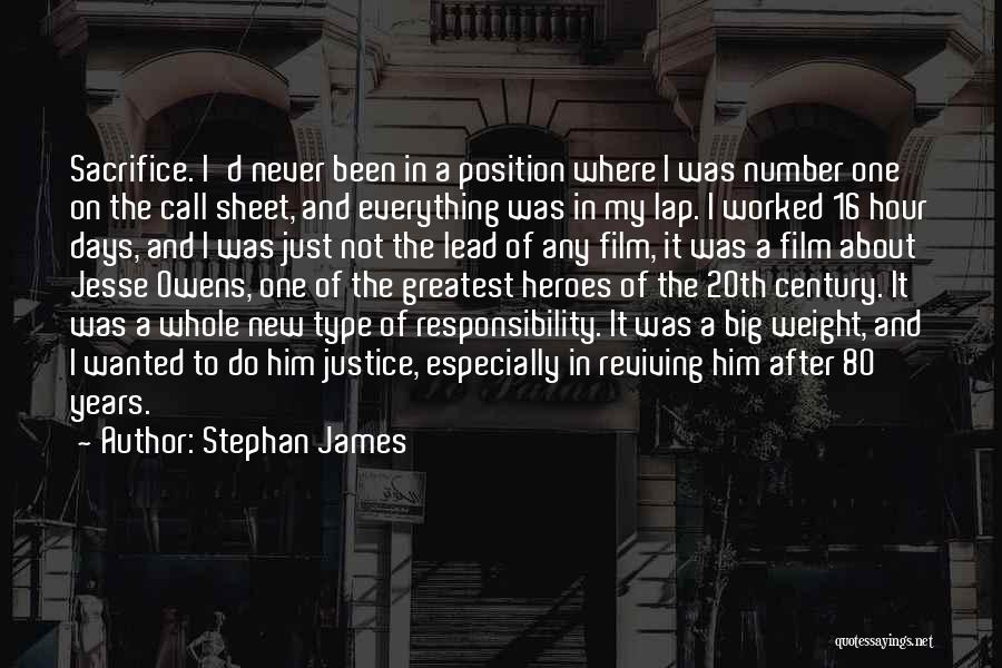 Stephan James Quotes: Sacrifice. I'd Never Been In A Position Where I Was Number One On The Call Sheet, And Everything Was In