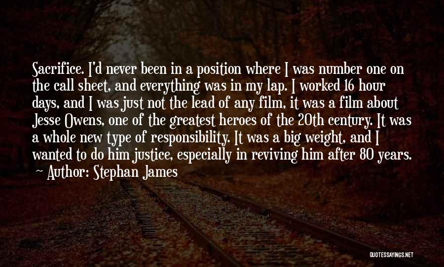 Stephan James Quotes: Sacrifice. I'd Never Been In A Position Where I Was Number One On The Call Sheet, And Everything Was In