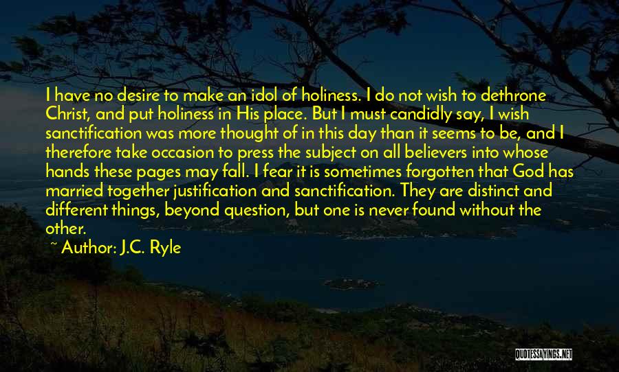 J.C. Ryle Quotes: I Have No Desire To Make An Idol Of Holiness. I Do Not Wish To Dethrone Christ, And Put Holiness