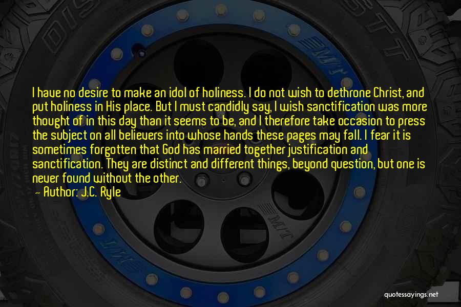 J.C. Ryle Quotes: I Have No Desire To Make An Idol Of Holiness. I Do Not Wish To Dethrone Christ, And Put Holiness
