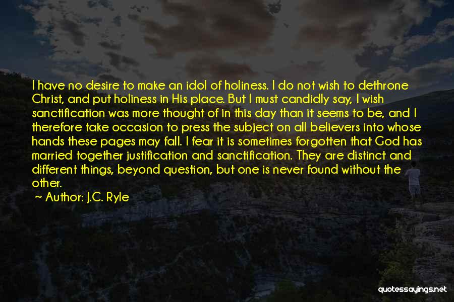 J.C. Ryle Quotes: I Have No Desire To Make An Idol Of Holiness. I Do Not Wish To Dethrone Christ, And Put Holiness