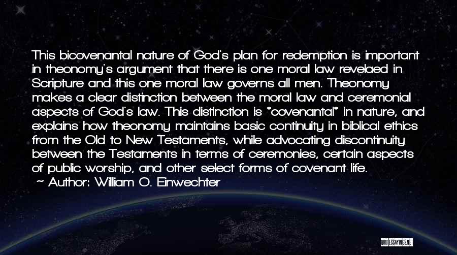 William O. Einwechter Quotes: This Bicovenantal Nature Of God's Plan For Redemption Is Important In Theonomy's Argument That There Is One Moral Law Revelaed